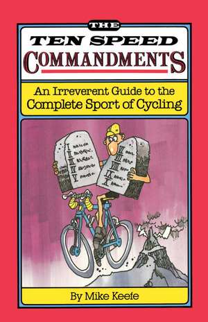 The Ten Speed Commandments: An Irreverent Guide to the Complete Sport of Cycling de Michael Keefe