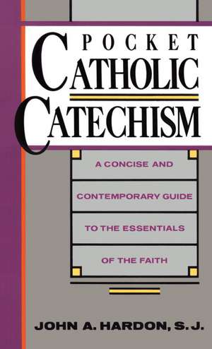 Pocket Catholic Catechism: A Concise and Contemporary Guide to the Essentials of the Faith de John A. Hardon