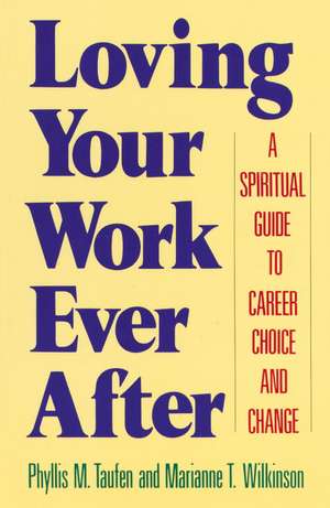 Loving Your Work Ever After: A Spiritual Guide to Career Choice and Change de Phyllis M. Taufen