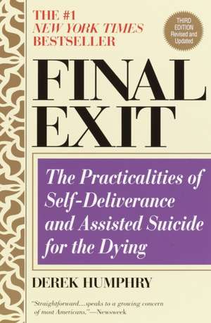 Final Exit (Third Edition): The Practicalities of Self-Deliverance and Assisted Suicide for the Dying de Derek Humphry