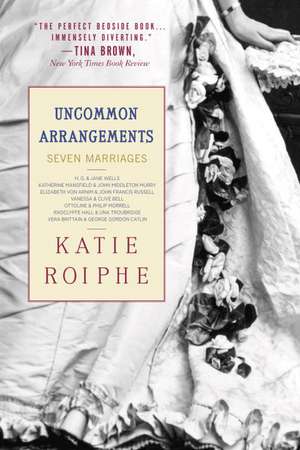 Uncommon Arrangements: Seven Marriages de Katie Roiphe