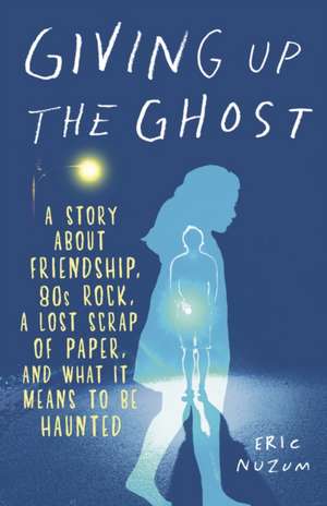 Giving Up the Ghost: A Story about Friendship, 80s Rock, a Lost Scrap of Paper, and What It Means to Be Haunted de Eric Nuzum