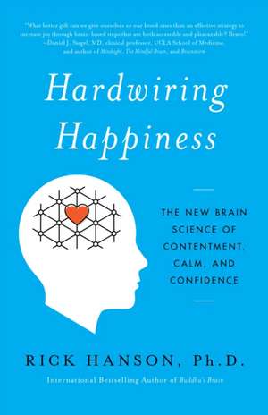 Hardwiring Happiness: The New Brain Science of Contentment, Calm, and Confidence de Rick Hanson