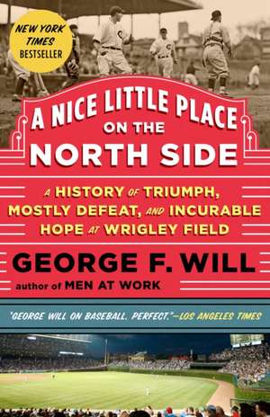 A Nice Little Place on the North Side: A History of Triumph, Mostly Defeat, and Incurable Hope at Wrigley Field de George Will