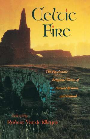 Celtic Fire: The Passionate Religious Vision of Ancient Britain and Ireland de Robert Van De Weyer