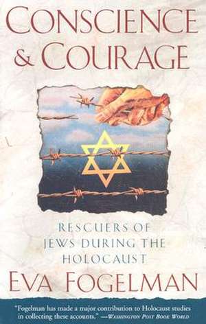 Conscience and Courage: Rescuers of Jews During the Holocaust de Eva Fogelman