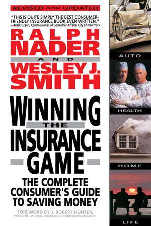 Winning the Insurance Game: The Complete Consumer's Guide to Saving Money de Ralph Nader