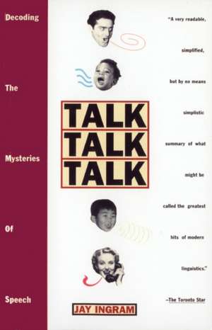 Talk Talk Talk: Decoding the Mysteries of Speech de Jay Ingram