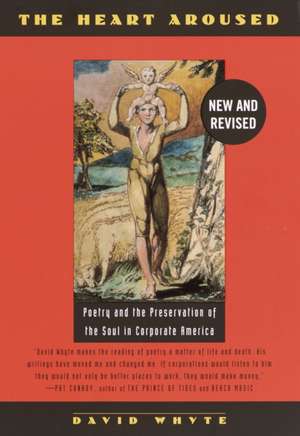 The Heart Aroused: Poetry and the Preservation of the Soul in Corporate America de David Whyte