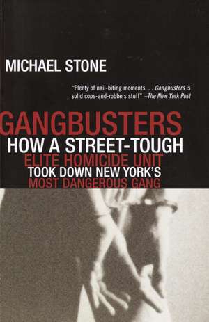 Gangbusters: How a Street Tough, Elite Homicide Unit Took Down New York's Most Dangerous Gang de Michael Stone