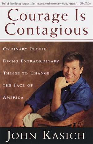 Courage is Contagious: Ordinary People Doing Extraordinary Things to Change the Face of America de John Kasich