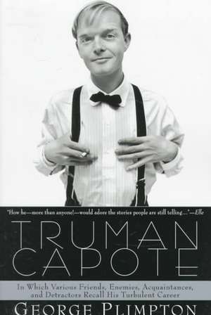 Truman Capote: In Which Various Friends, Enemies, Acquaintences and Detractors Recall His Turbulent Career de George Plimpton