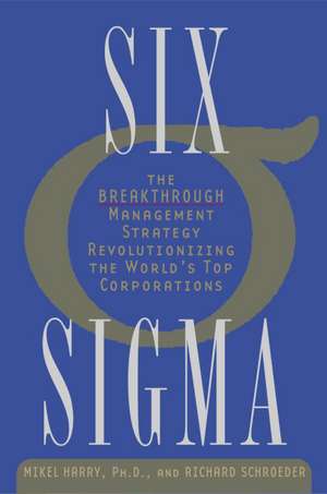 Six SIGMA: The Breakthrough Management Strategy Revolutionizing the World's Top Corporations de Mikel J. Harry