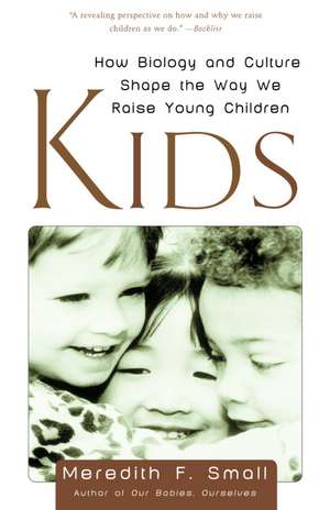 Kids: How Biology and Culture Shape the Way We Raise Young Children de Meredith F. Small