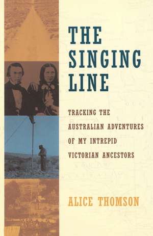 The Singing Line: Tracking the Australian Adventures of My Intrepid Victorian Ancestors de Alice Thomson