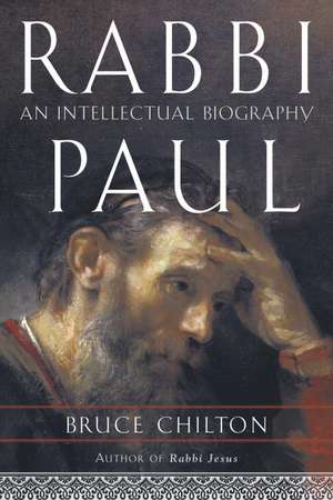 Rabbi Paul: An Intellectual Biography de Bruce Chilton