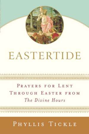 Eastertide: Prayers for Lent Through Easter from the Divine Hours de Phyllis Tickle