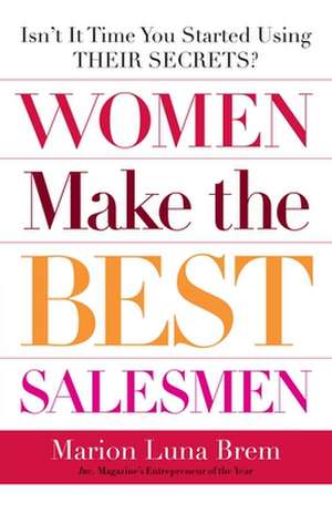 Women Make the Best Salesmen: Isn't It Time You Started Using Their Secrets? de Marion Luna Brem