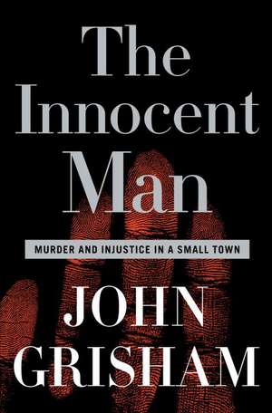 The Innocent Man: Murder and Injustice in a Small Town de John Grisham