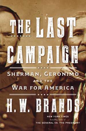 The Last Campaign: Sherman, Geronimo and the War for America de H. W. Brands