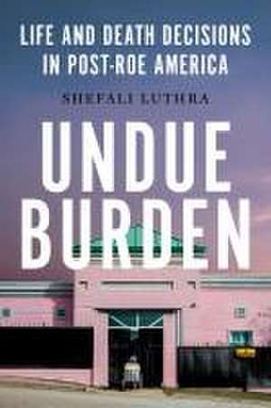 Undue Burden de Shefali Luthra