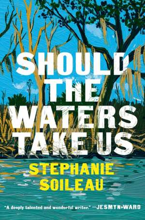 Should the Waters Take Us de Stephanie Soileau