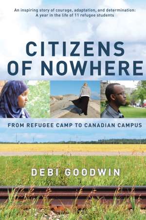 Citizens of Nowhere: From Refugee Camp to Canadian Campus de Debi Goodwin