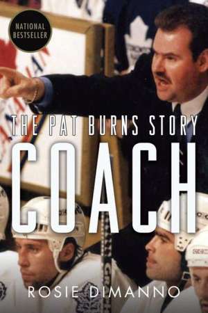 Coach: The Pat Burns Story de Rosie DiManno