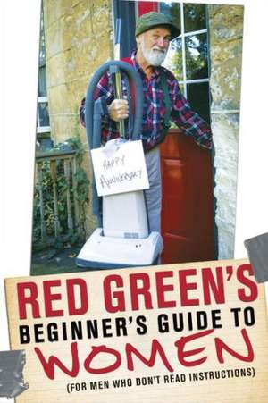 Red Green's Beginner's Guide to Women: (For Men Who Don't Read Instructions) de Red Green