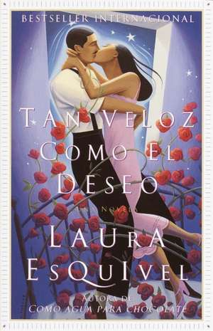 Tan Veloz Como El Deseo: Una Novela de Laura Esquivel