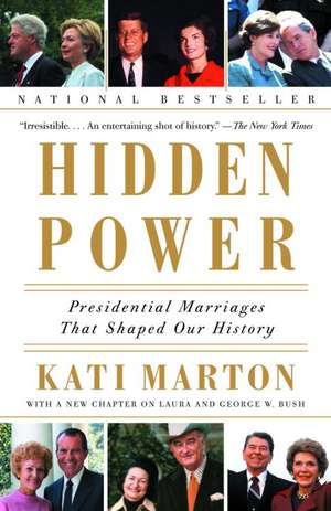 Hidden Power: Presidential Marriages That Shaped Our History de Kati Marton