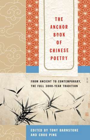 The Anchor Book of Chinese Poetry: From Ancient to Contemporary, the Full 3000-Year Tradition de Tony Barnstone