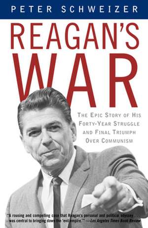 Reagan's War: The Epic Story of His Forty-Year Struggle and Final Triumph Over Communism de Peter Schweizer