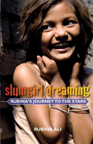 Slumgirl Dreaming: Rubina's Journey to the Stars de Rubina Ali