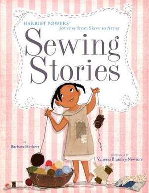 Sewing Stories: Harriet Powers' Journey from Slave to Artist de Barbara Herkert