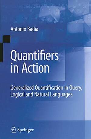 Quantifiers in Action: Generalized Quantification in Query, Logical and Natural Languages de Antonio Badia