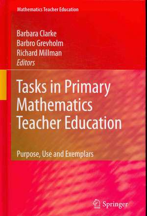 Tasks in Primary Mathematics Teacher Education: Purpose, Use and Exemplars de Barbara Clarke