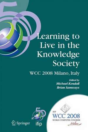 Learning to Live in the Knowledge Society: IFIP 20th World Computer Congress, IFIP TC 3 ED-L2L Conference, September 7-10, 2008, Milano, Italy de Michael Kendall