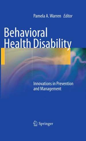 Behavioral Health Disability: Innovations in Prevention and Management de Pamela A. Warren