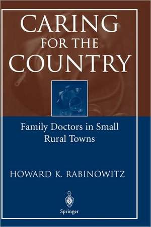 Caring for the Country: Family Doctors in Small Rural Towns de Howard K. Rabinowitz