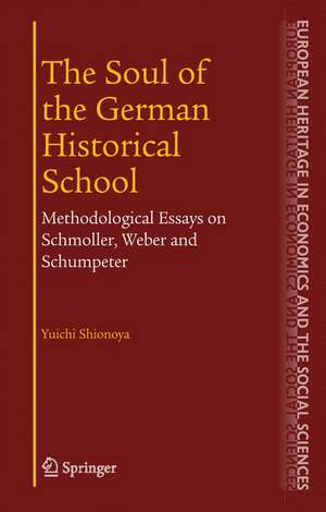 The Soul of the German Historical School: Methodological Essays on Schmoller, Weber and Schumpeter de Yuichi Shionoya