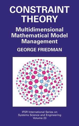 Constraint Theory: Multidimensional Mathematical Model Management de George Friedman