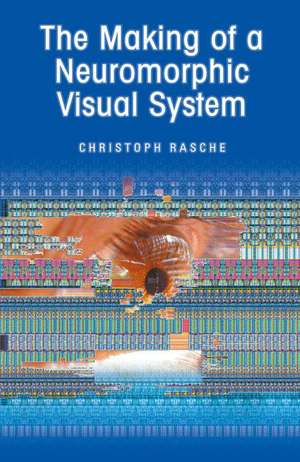 The Making of a Neuromorphic Visual System de Christoph Rasche