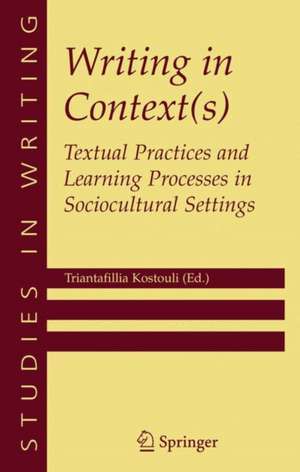 Writing in Context(s): Textual Practices and Learning Processes in Sociocultural Settings de Triantafillia Kostouli