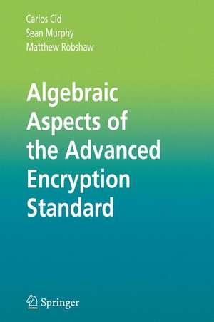 Algebraic Aspects of the Advanced Encryption Standard de Carlos Cid