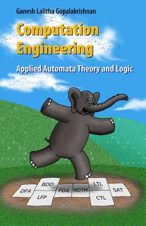 Computation Engineering: Applied Automata Theory and Logic de Ganesh Gopalakrishnan