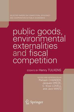 Public Goods, Environmental Externalities and Fiscal Competition: Selected Papers on Competition, Efficiency, and Cooperation in Public Economics by Henry Tulkens de Parkash Chander