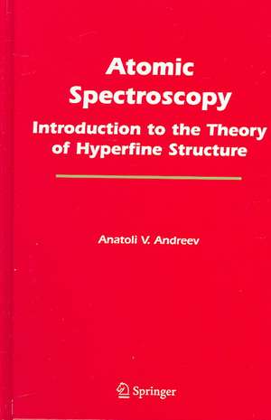 Atomic Spectroscopy: Introduction to the Theory of Hyperfine Structure de Anatoli V. Andreev