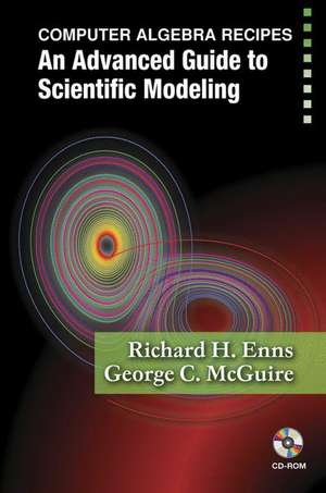 Computer Algebra Recipes: An Advanced Guide to Scientific Modeling de Richard H. Enns