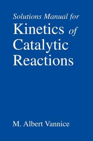 Kinetics of Catalytic Reactions--Solutions Manual de M. Albert Vannice